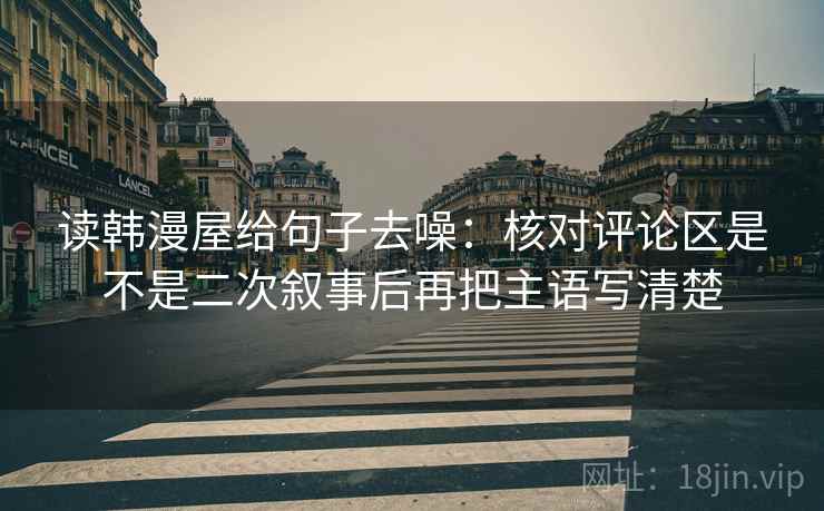 读韩漫屋给句子去噪：核对评论区是不是二次叙事后再把主语写清楚