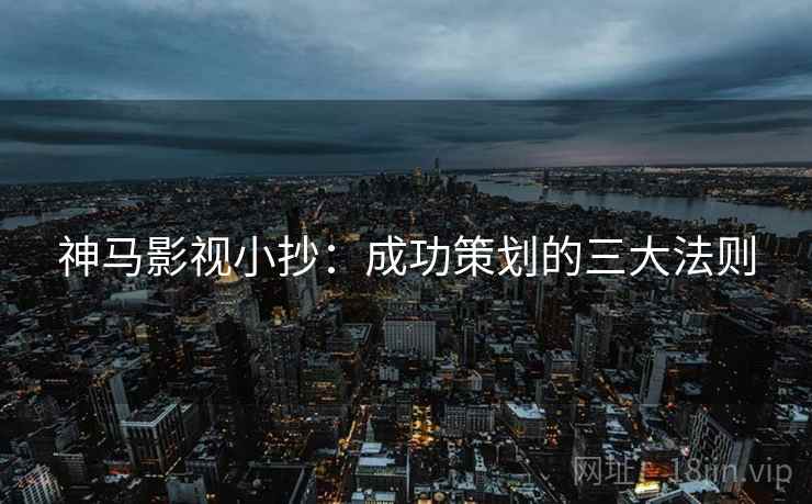 神马影视小抄：成功策划的三大法则