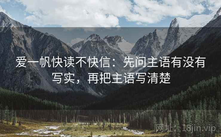 爱一帆快读不快信：先问主语有没有写实，再把主语写清楚