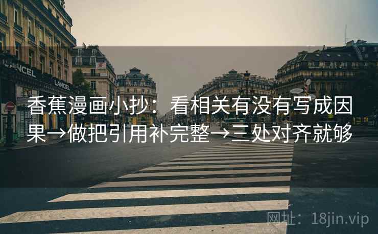 香蕉漫画小抄：看相关有没有写成因果→做把引用补完整→三处对齐就够