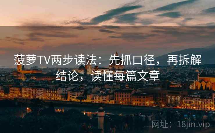 菠萝TV两步读法:先抓口径,再拆解结论,读懂每篇文章 菠萝TV两步读法:先抓口径,再拆解结论,读懂每篇文章